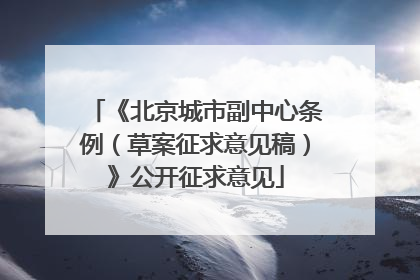 《北京城市副中心条例（草案征求意见稿）》公开征求意见