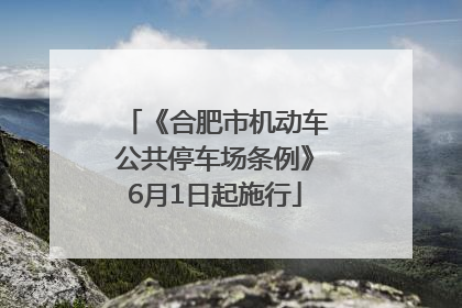 《合肥市机动车公共停车场条例》6月1日起施行
