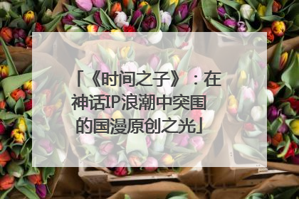 《时间之子》：在神话IP浪潮中突围的国漫原创之光