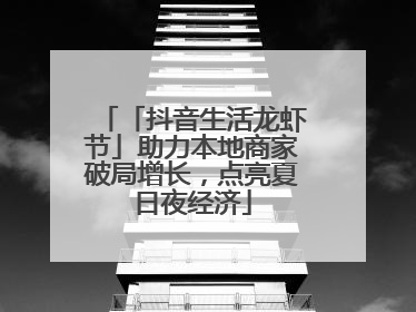 「抖音生活龙虾节」助力本地商家破局增长，点亮夏日夜经济