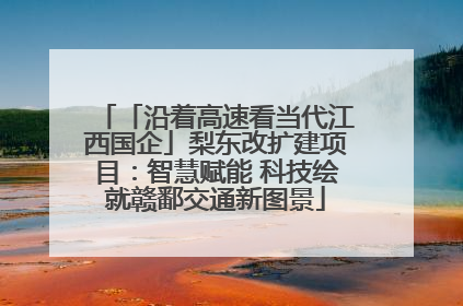 「沿着高速看当代江西国企」梨东改扩建项目：智慧赋能 科技绘就赣鄱交通新图景