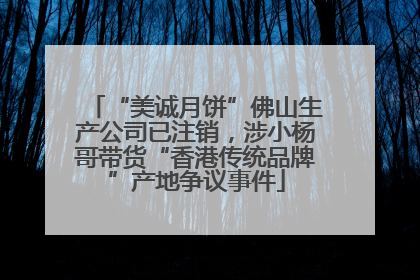 “美诚月饼”佛山生产公司已注销，涉小杨哥带货“香港传统品牌”产地争议事件
