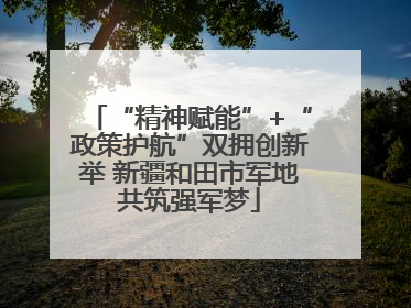 “精神赋能”+“政策护航”双拥创新举 新疆和田市军地共筑强军梦