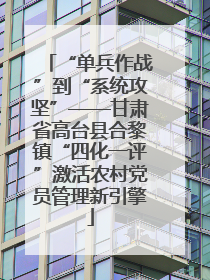 “单兵作战”到“系统攻坚”——甘肃省高台县合黎镇“四化一评”激活农村党员管理新引擎