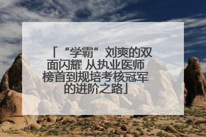 “学霸”刘爽的双面闪耀 从执业医师榜首到规培考核冠军的进阶之路