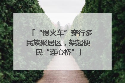 “慢火车”穿行多民族聚居区，架起便民“连心桥”