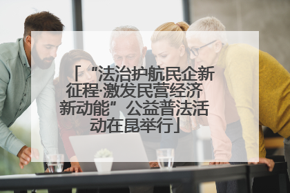 “法治护航民企新征程·激发民营经济新动能”公益普法活动在昆举行