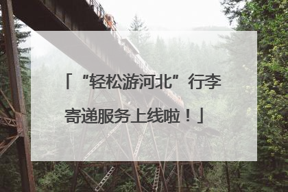 “轻松游河北”行李寄递服务上线啦！