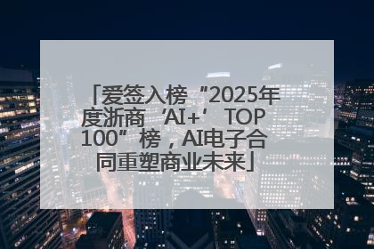 爱签入榜“2025年度浙商‘AI+’TOP100”榜，AI电子合同重塑商业未来