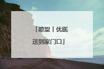 瞭望丨优医送到家门口