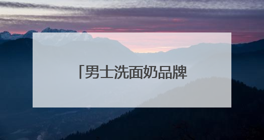 男士洗面奶品牌排行榜推荐，口碑最好的洗面奶是什么牌子！