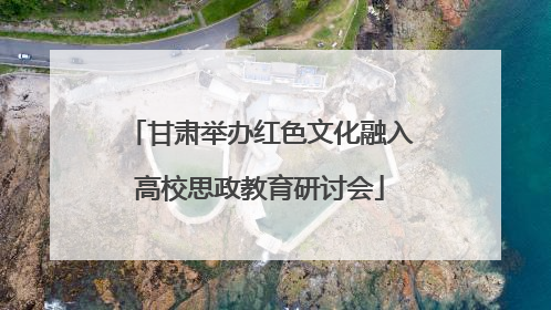 甘肃举办红色文化融入高校思政教育研讨会
