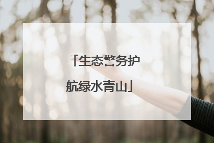 生态警务护航绿水青山