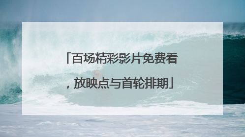 百场精彩影片免费看，放映点与首轮排期