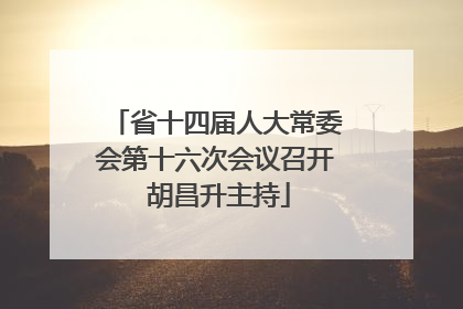 省十四届人大常委会第十六次会议召开 胡昌升主持