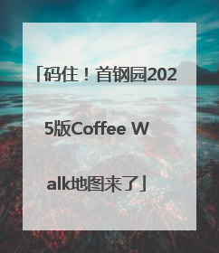 码住！首钢园2025版Coffee Walk地图来了