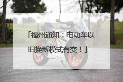 福州通知：电动车以旧换新模式有变！