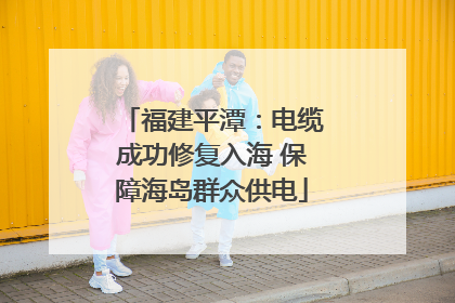 福建平潭：电缆成功修复入海 保障海岛群众供电