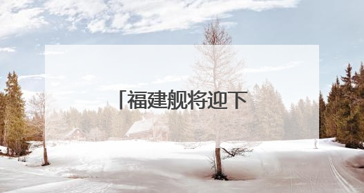 福建舰将迎下水三周年，成长印迹一文回顾