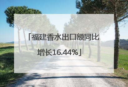 福建香水出口额同比增长16.44%