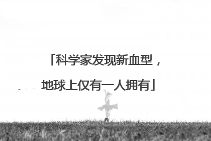 科学家发现新血型，地球上仅有一人拥有