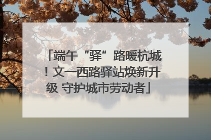 端午“驿”路暖杭城！文一西路驿站焕新升级 守护城市劳动者