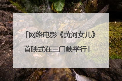 网络电影《黄河女儿》首映式在三门峡举行