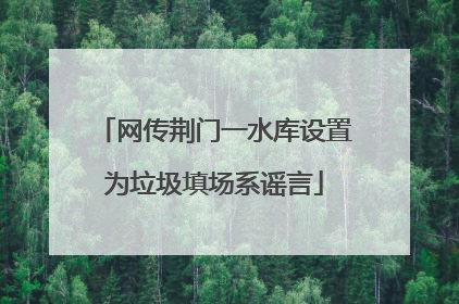 网传荆门一水库设置为垃圾填场系谣言
