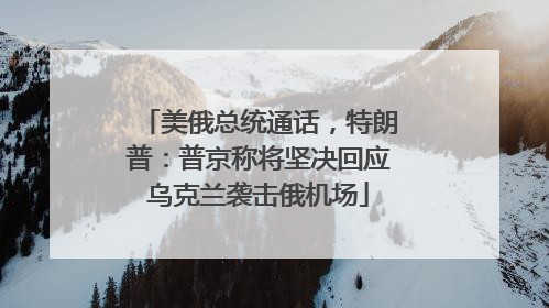 美俄总统通话，特朗普：普京称将坚决回应乌克兰袭击俄机场