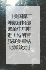 美国第三艘航母将部署至中东附近！特朗普质疑美军钻地弹效力