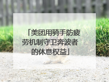 美团用骑手防疲劳机制守卫奔波者的休息权益
