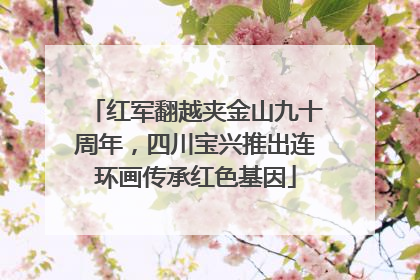 红军翻越夹金山九十周年，四川宝兴推出连环画传承红色基因