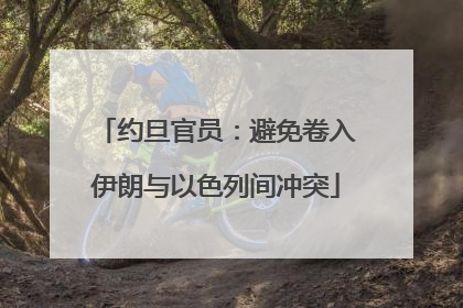 约旦官员：避免卷入伊朗与以色列间冲突