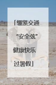绷紧交通“安全弦” 健康快乐过暑假