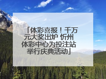 体彩喜报！千万元大奖出炉 忻州体彩中心为投注站举行庆典活动