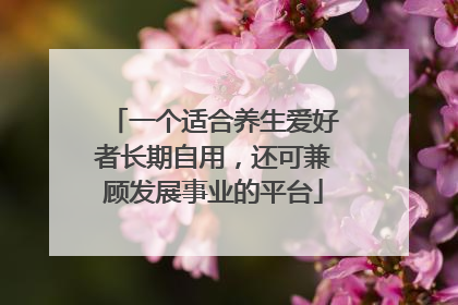 一个适合养生爱好者长期自用，还可兼顾发展事业的平台