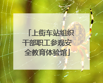 上街车站组织干部职工参观安全教育体验馆