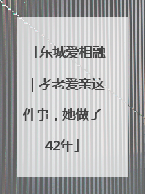东城爱相融｜孝老爱亲这件事，她做了42年