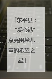 东平县：“爱心港”点亮困境儿童的希望之星