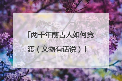 两千年前古人如何竞渡（文物有话说）