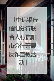 中信银行信阳分行联合人行信阳市分行开展反诈宣教活动