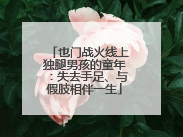 也门战火线上独腿男孩的童年：失去手足、与假肢相伴一生