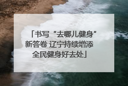 书写“去哪儿健身”新答卷 辽宁持续增添全民健身好去处