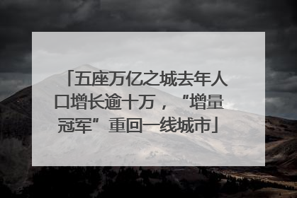 五座万亿之城去年人口增长逾十万，“增量冠军”重回一线城市