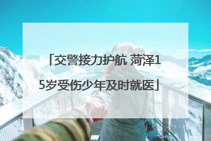 交警接力护航 菏泽15岁受伤少年及时就医