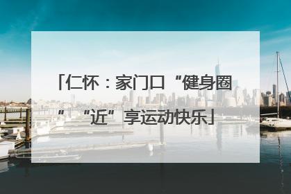 仁怀：家门口“健身圈”“近”享运动快乐
