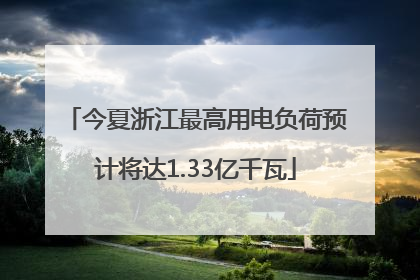 今夏浙江最高用电负荷预计将达1.33亿千瓦