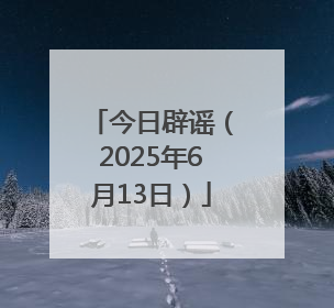 今日辟谣（2025年6月13日）