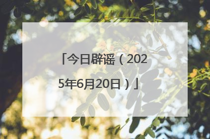 今日辟谣（2025年6月20日）