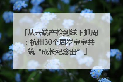 从云端产检到线下抓周：杭州30个周岁宝宝共筑“成长纪念册”